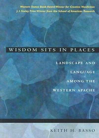 Wisdom Sits in Places: Landscape and Language Among the Western Apache, Paperback