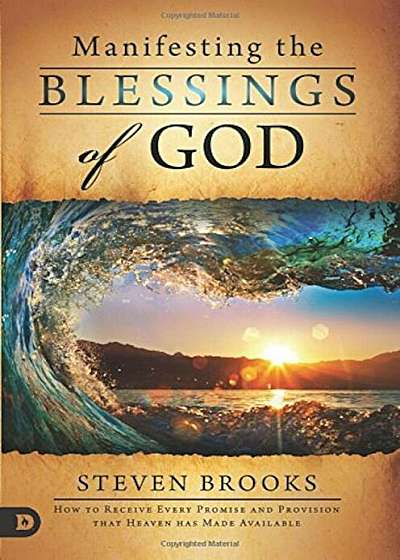 Manifesting the Blessings of God: How to Receive Every Promise and Provision That Heaven Has Made Available, Paperback