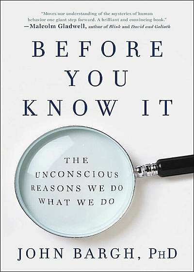 Before You Know It: The Unconscious Reasons We Do What We Do, Hardcover