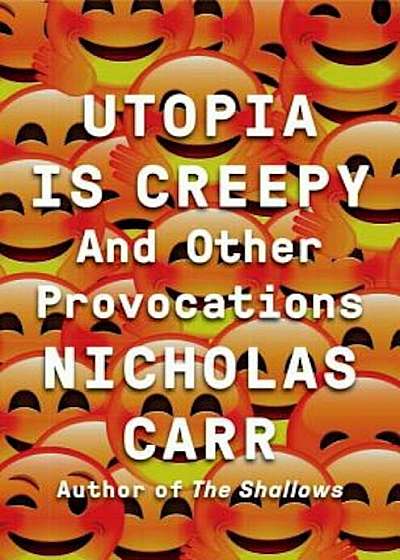 Utopia Is Creepy: And Other Provocations, Hardcover