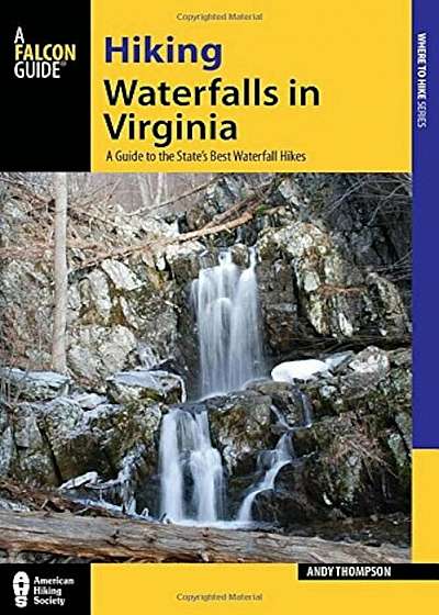 Hiking Waterfalls in Virginia: A Guide to the State's Best Waterfall Hikes, Paperback