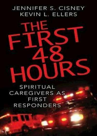 The First 48 Hours: Spiritual Caregivers as First Responders, Paperback