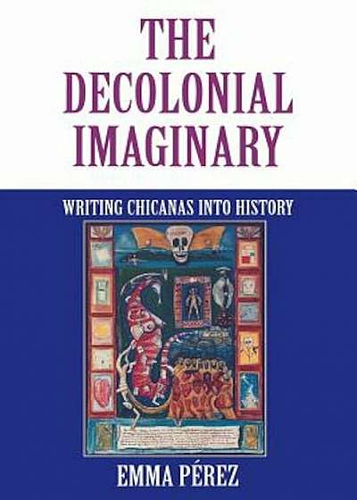 The Decolonial Imaginary: Writing Chicanas Into History, Paperback