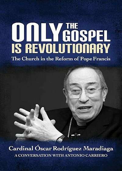 Only the Gospel Is Revolutionary: The Church in the Reform of Pope Francis, Paperback