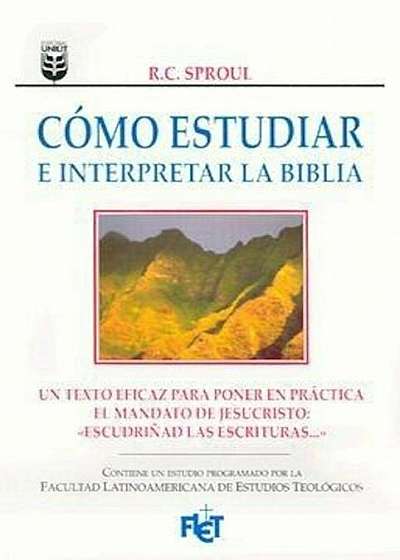 Cmo Estudiar E Interpretar La Biblia: Knowing Scripture, Paperback