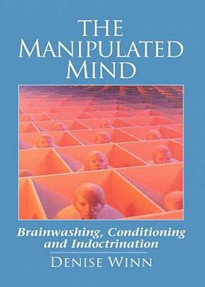 The Manipulated Mind: Brainwashing, Conditioning, and Indoctrination, Paperback