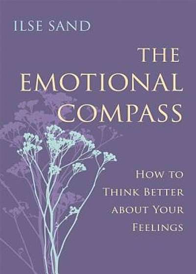 The Emotional Compass: How to Think Better about Your Feelings, Paperback