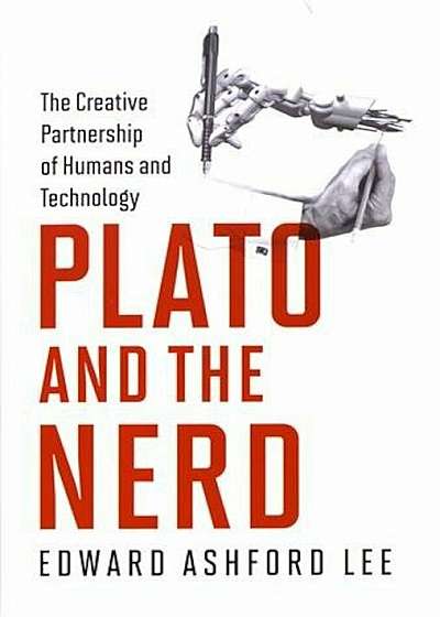 Plato and the Nerd: The Creative Partnership of Humans and Technology, Hardcover