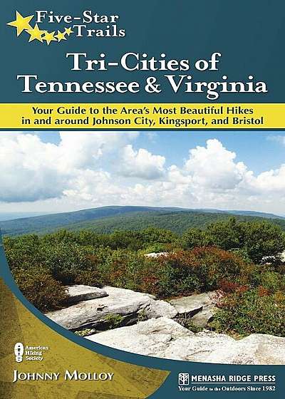 Five-Star Trails: Tri-Cities of Tennessee & Virginia: Your Guide to the Area's Most Beautiful Hikes in and Around Johnson City, Kingsport, and Bristol, Paperback