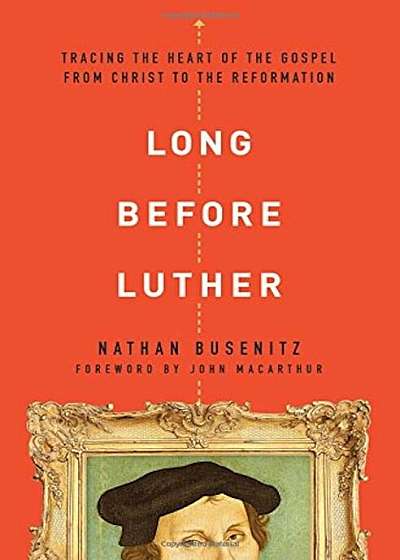 Long Before Luther: Tracing the Heart of the Gospel from Christ to the Reformation, Paperback