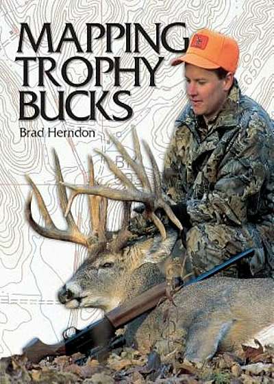 Mapping Trophy Bucks: Using Topographic Maps to Find Deer, Paperback