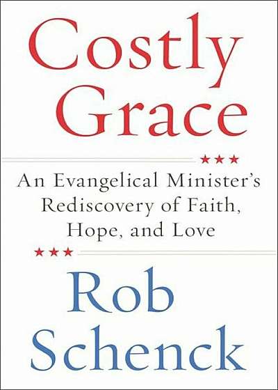 Costly Grace: An Evangelical Minister's Rediscovery of Faith, Hope, and Love, Hardcover
