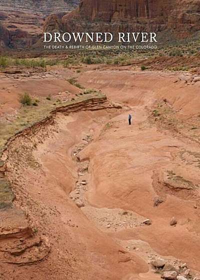Drowned River: The Death and Rebirth of Glen Canyon on the Colorado, Hardcover
