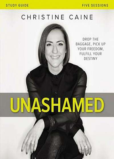 Unashamed: Drop the Baggage, Pick Up Your Freedom, Fulfill Your Destiny, Paperback