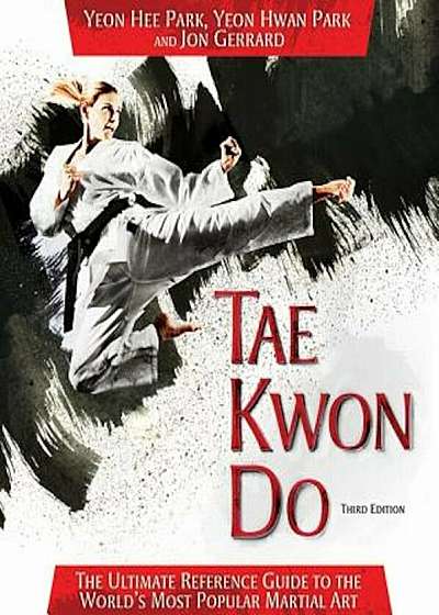Tae Kwon Do: The Ultimate Reference Guide to the World's Most Popular Martial Art, Paperback
