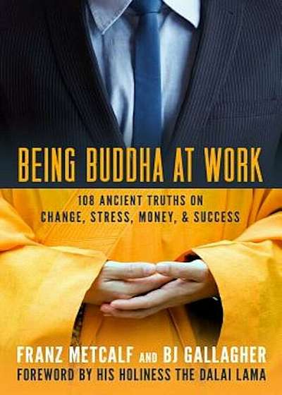 Being Buddha at Work: 108 Ancient Truths on Change, Stress, Money, and Success, Paperback