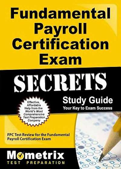 Fundamental Payroll Certification Exam Secrets Study Guide: Fpc Test Review for the Fundamental Payroll Certification Exam, Paperback