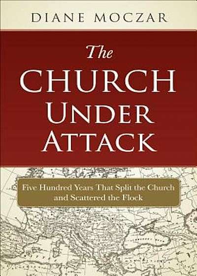 The Church Under Attack: Five Hundred Years That Split the Church and Scattered the Flock, Paperback
