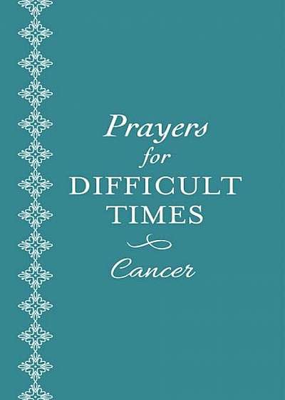 Prayers for Difficult Times: Cancer: When You Don't Know What to Pray, Paperback