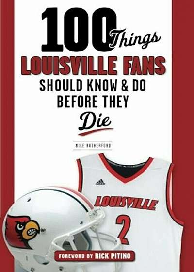 100 Things Louisville Fans Should Know & Do Before They Die, Paperback