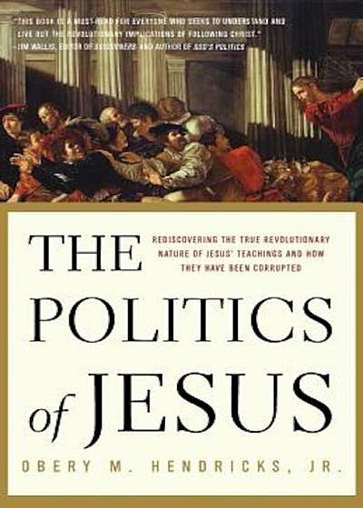 The Politics of Jesus: Rediscovering the True Revolutionary Nature of the Teachings of Jesus and How They Have Been Corrupted, Paperback