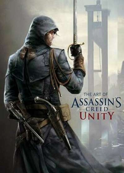 The Art of Assassin's Creed: Unity, Hardcover