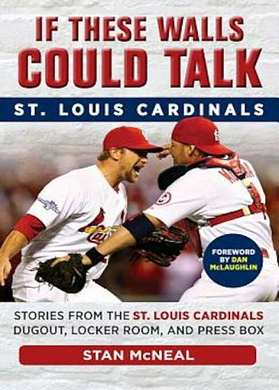 If These Walls Could Talk: St. Louis Cardinals: Stories from the St. Louis Cardinals Dugout, Locker Room, and Press Box, Paperback