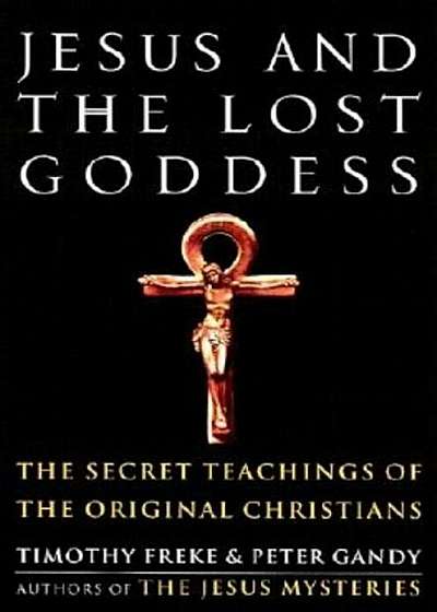 Jesus and the Lost Goddess: The Secret Teachings of the Original Christians, Paperback