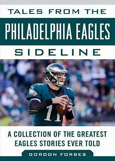 Tales from the Philadelphia Eagles Sideline: A Collection of the Greatest Eagles Stories Ever Told, Hardcover