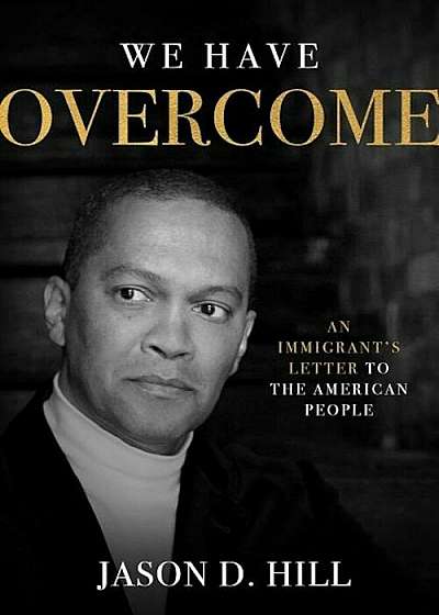 We Have Overcome: An Immigrant's Letter to the American People, Hardcover