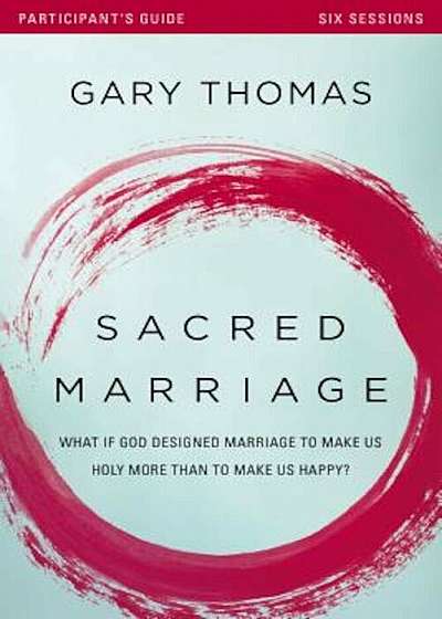 Sacred Marriage Participant's Guide: What If God Designed Marriage to Make Us Holy More Than to Make Us Happy', Paperback