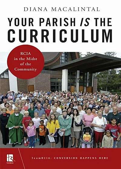 Your Parish Is the Curriculum: Rcia in the Midst of Community, Paperback