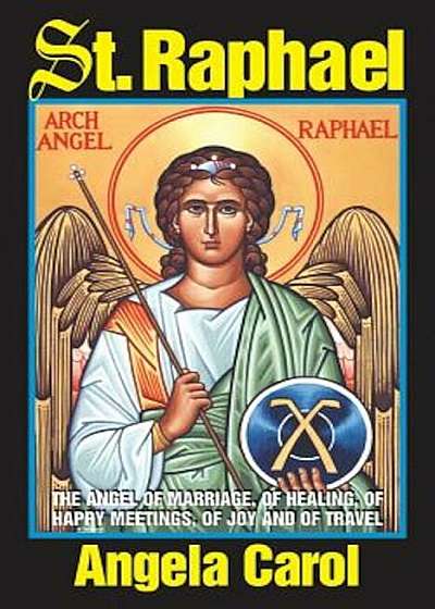 St. Raphael: Angel of Marriage, of Healing, of Happy Meetings, of Joy and of Travel, Paperback