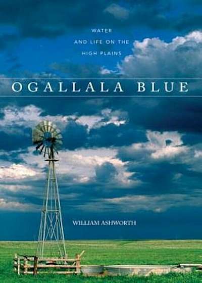 Ogallala Blue: Water and Life on the High Plains, Paperback