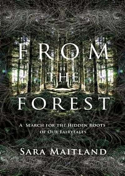 From the Forest: A Search for the Hidden Roots of Our Fairy Tales, Paperback
