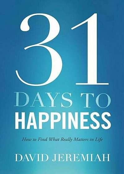 31 Days to Happiness: How to Find What Really Matters in Life, Paperback