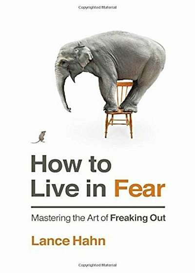 How to Live in Fear: Mastering the Art of Freaking Out, Paperback