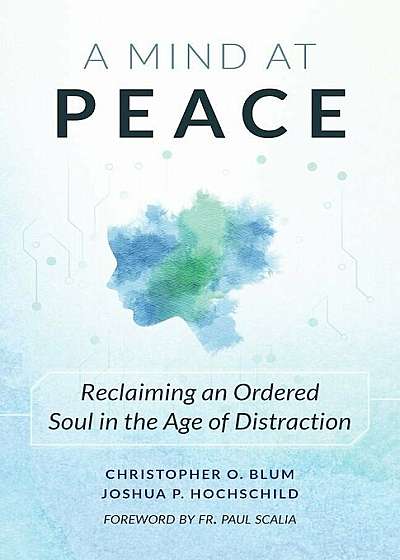 A Mind at Peace: Reclaiming an Ordered Soul in the Age of Disctraction, Paperback
