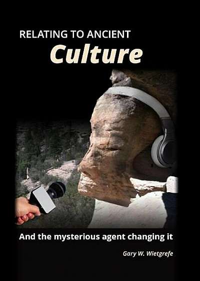 Relating to Ancient Culture: And the Mysterious Agent Changing It, Hardcover