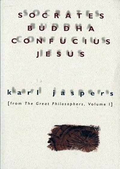 Socrates, Buddha, Confucius, Jesus: From the Great Philosophers, Volume I, Paperback