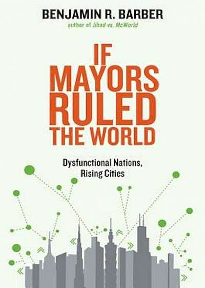 If Mayors Ruled the World: Dysfunctional Nations, Rising Cities, Paperback