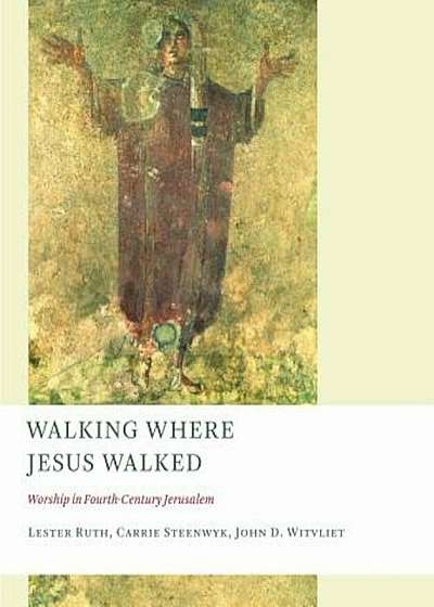 Walking Where Jesus Walked: Worship in Fourth-Century Jerusalem, Paperback