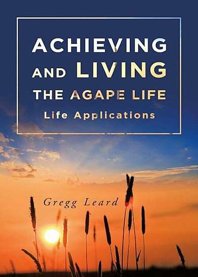 Achieving and Living the Agape Life, Paperback