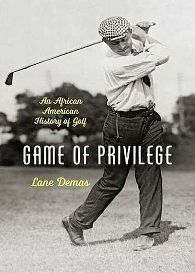 Game of Privilege: An African American History of Golf, Hardcover