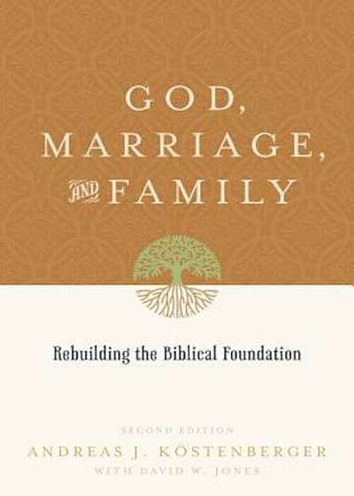 God, Marriage, and Family: Rebuilding the Biblical Foundation, Paperback
