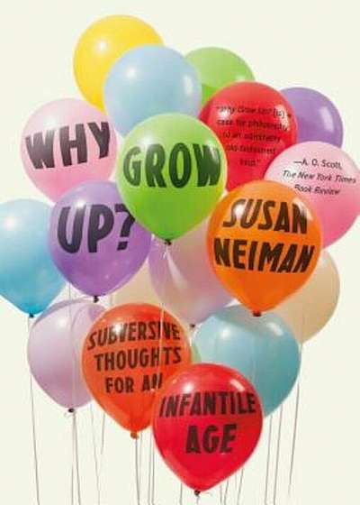 Why Grow Up': Subversive Thoughts for an Infantile Age, Paperback
