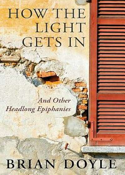 How the Light Gets in: And Other Headlong Epiphanies, Paperback