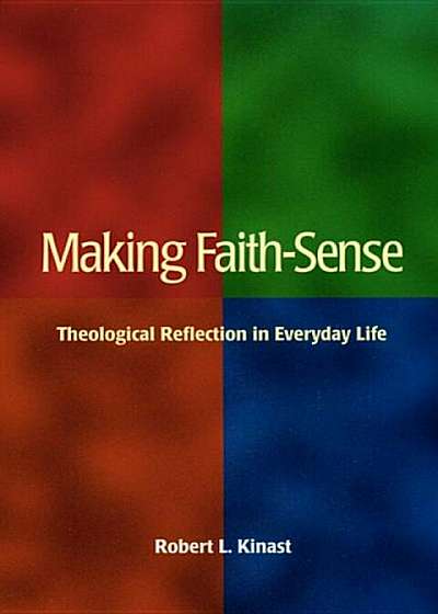 Making Faith-Sense: Theological Reflection in Everyday Life, Paperback