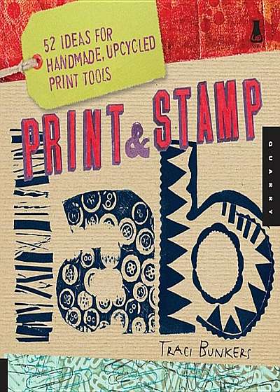 Print & Stamp Lab: 52 Ideas for Handmade, Upcycled Print Tools, Paperback