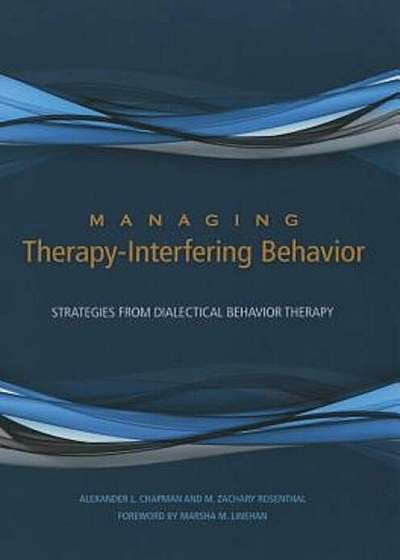 Managing Therapy-Interfering Behavior: Strategies from Dialectical Behavior Therapy, Hardcover